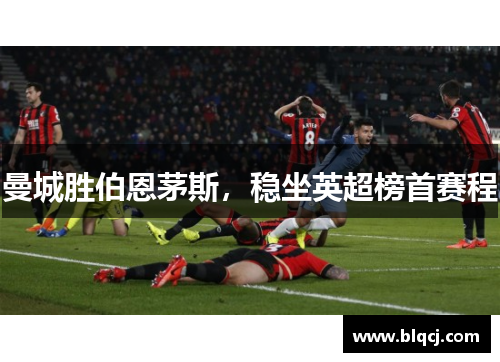 曼城胜伯恩茅斯，稳坐英超榜首赛程