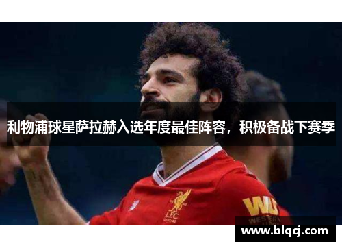 利物浦球星萨拉赫入选年度最佳阵容，积极备战下赛季