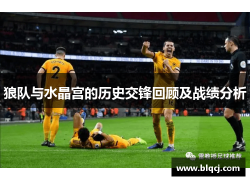 狼队与水晶宫的历史交锋回顾及战绩分析