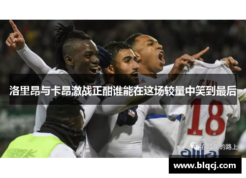 洛里昂与卡昂激战正酣谁能在这场较量中笑到最后